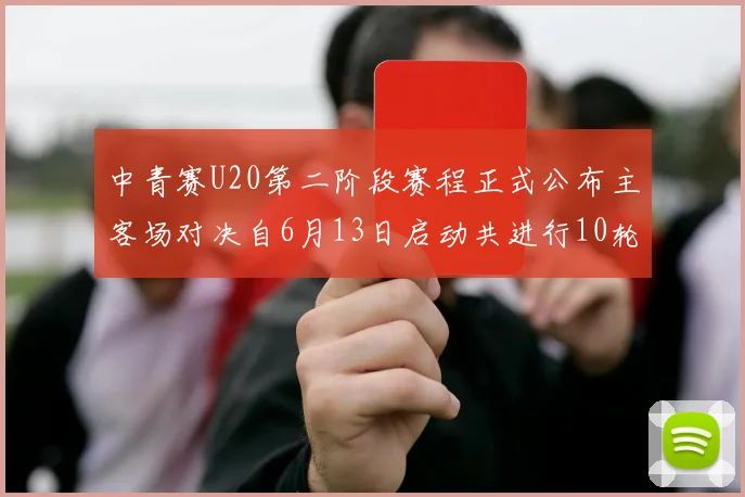 中青赛U20第二阶段赛程正式公布主客场对决自6月13日启动共进行10轮较量
