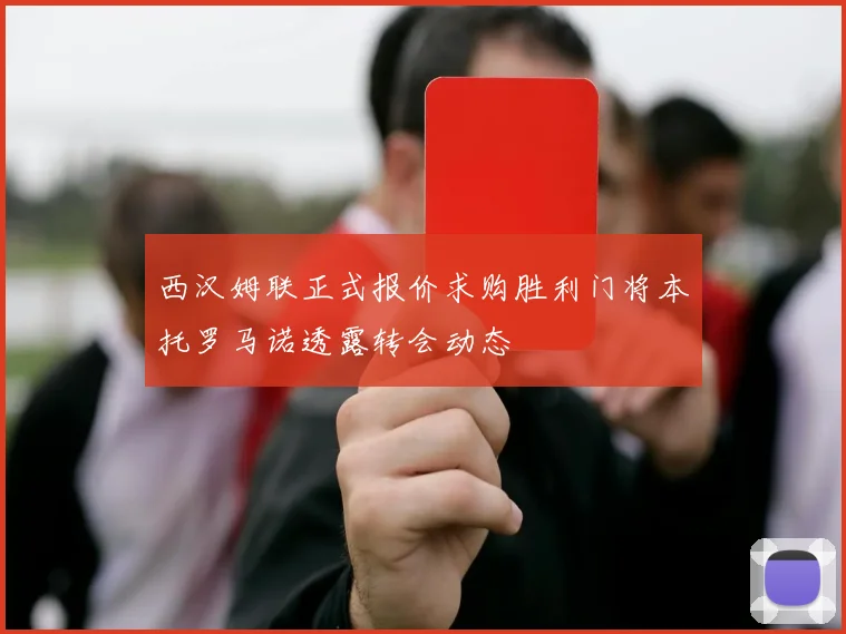 西汉姆联正式报价求购胜利门将本托罗马诺透露转会动态