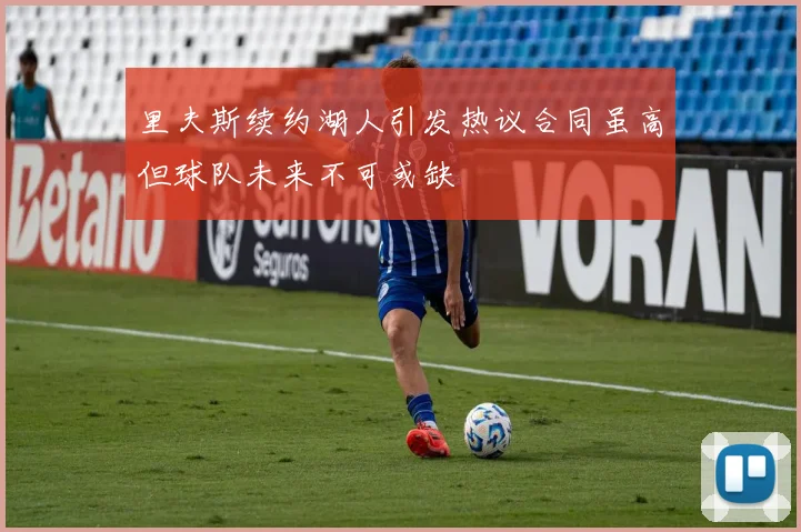 里夫斯续约湖人引发热议合同虽高但球队未来不可或缺