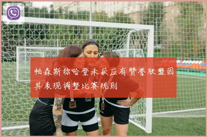 帕森斯称哈登未获应有赞誉联盟因其表现调整比赛规则
